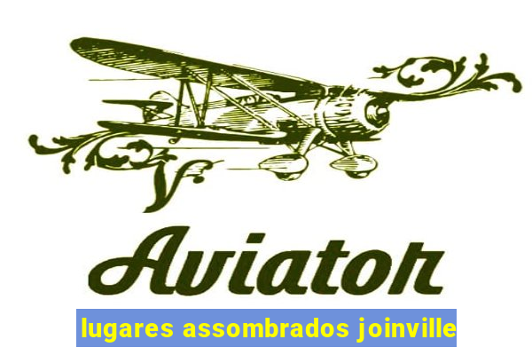 lugares assombrados joinville